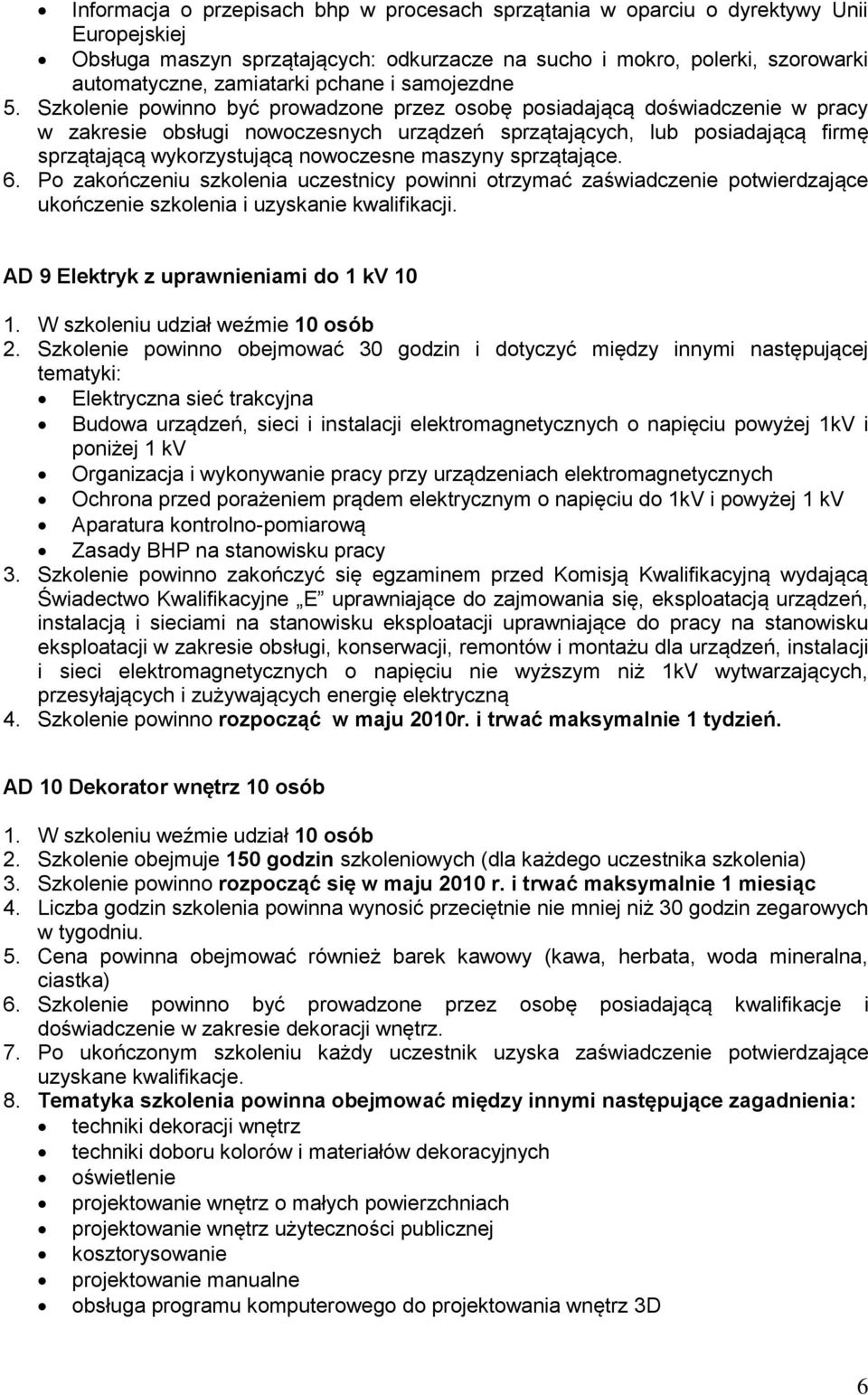 Szkolenie powinno być prowadzone przez osobę posiadającą doświadczenie w pracy w zakresie obsługi nowoczesnych urządzeń sprzątających, lub posiadającą firmę sprzątającą wykorzystującą nowoczesne