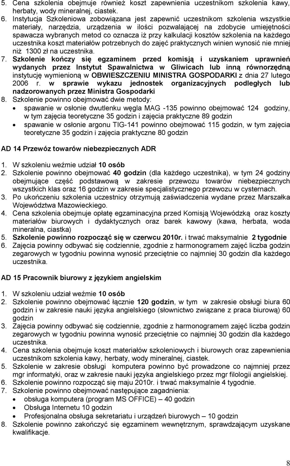 przy kalkulacji kosztów szkolenia na każdego uczestnika koszt materiałów potrzebnych do zajęć praktycznych winien wynosić nie mniej niż 1300 zł na uczestnika. 7.