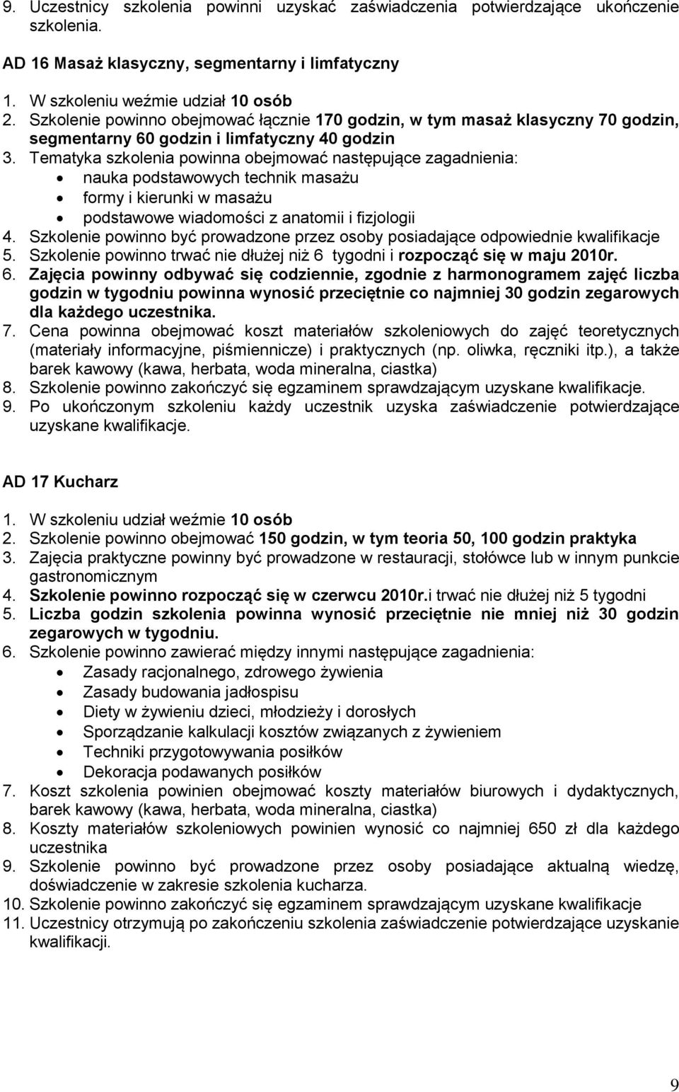 Tematyka szkolenia powinna obejmować następujące zagadnienia: nauka podstawowych technik masażu formy i kierunki w masażu podstawowe wiadomości z anatomii i fizjologii 4.