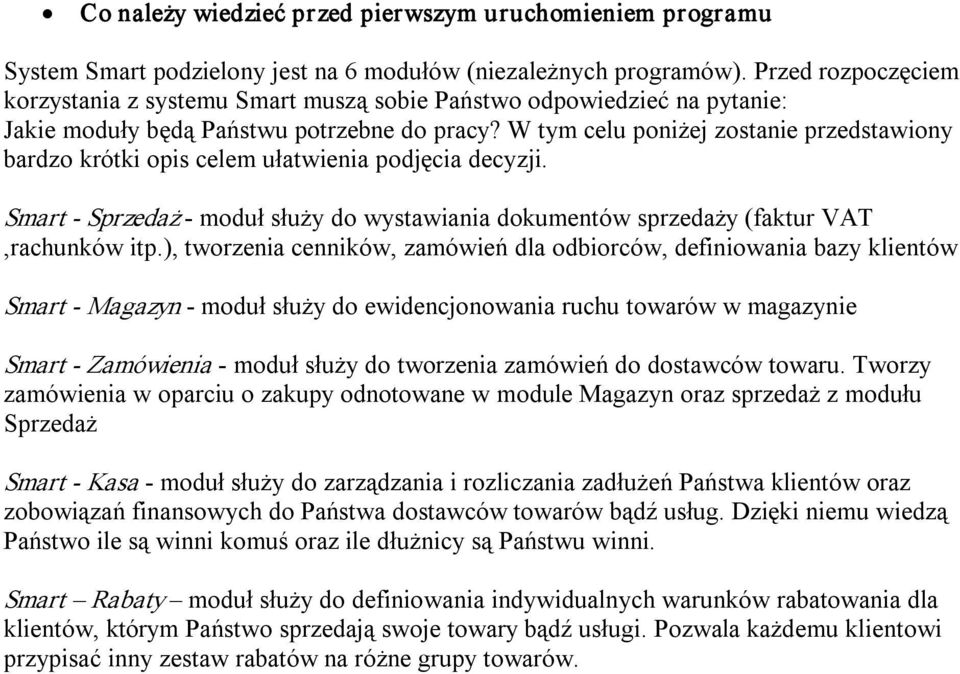 W tym celu poniżej zostanie przedstawiony bardzo krótki opis celem ułatwienia podjęcia decyzji. Smart Sprzedaż moduł służy do wystawiania dokumentów sprzedaży (faktur VAT,rachunków itp.