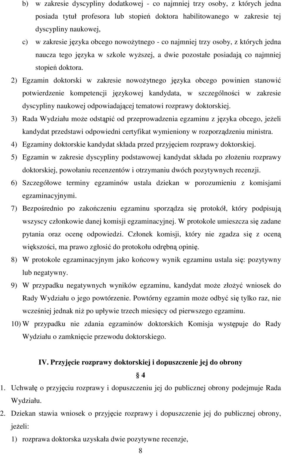 2) Egzamin doktorski w zakresie nowożytnego języka obcego powinien stanowić potwierdzenie kompetencji językowej kandydata, w szczególności w zakresie dyscypliny naukowej odpowiadającej tematowi