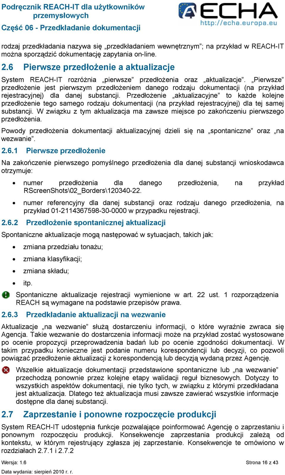 Pierwsze przedłożenie jest pierwszym przedłożeniem danego rodzaju dokumentacji (na przykład rejestracyjnej) dla danej substancji.