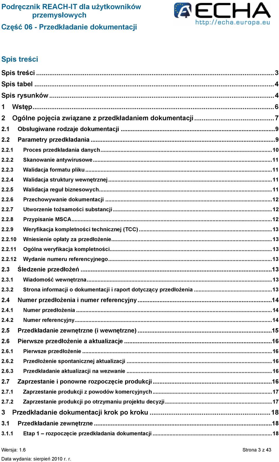 ..11 2.2.6 Przechowywanie dokumentacji...12 2.2.7 Utworzenie tożsamości substancji...12 2.2.8 Przypisanie MSCA...12 2.2.9 Weryfikacja kompletności technicznej (TCC)...13 2.2.10 Wniesienie opłaty za przedłożenie.