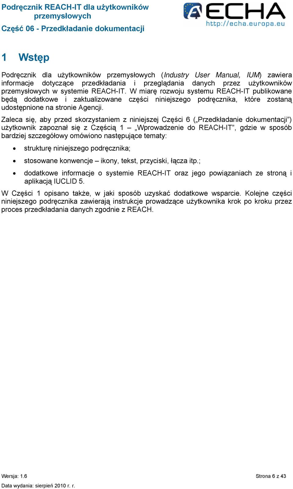 Zaleca się, aby przed skorzystaniem z niniejszej Części 6 ( Przedkładanie dokumentacji ) użytkownik zapoznał się z Częścią 1 Wprowadzenie do REACH-IT, gdzie w sposób bardziej szczegółowy omówiono