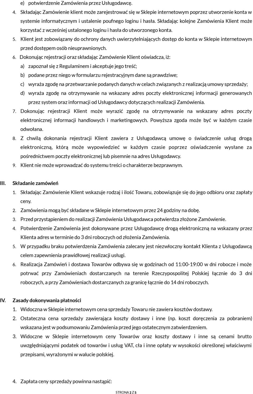 Składając kolejne Zamówienia Klient może korzystać z wcześniej ustalonego loginu i hasła do utworzonego konta. 5.