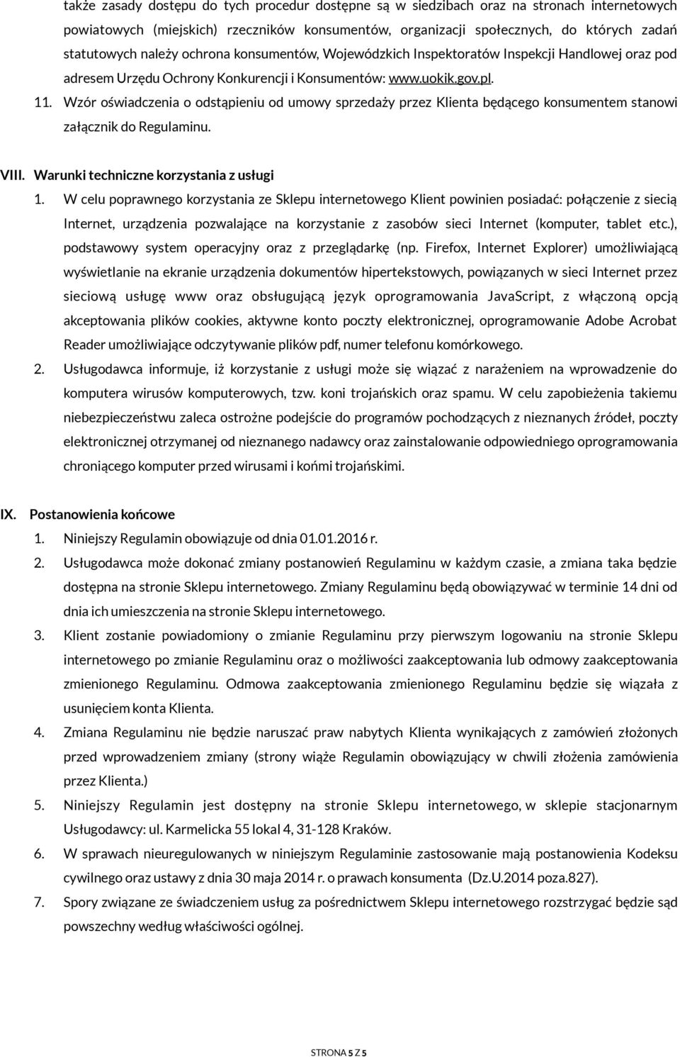 Wzór oświadczenia o odstąpieniu od umowy sprzedaży przez Klienta będącego konsumentem stanowi załącznik do Regulaminu. VIII. Warunki techniczne korzystania z usługi 1.