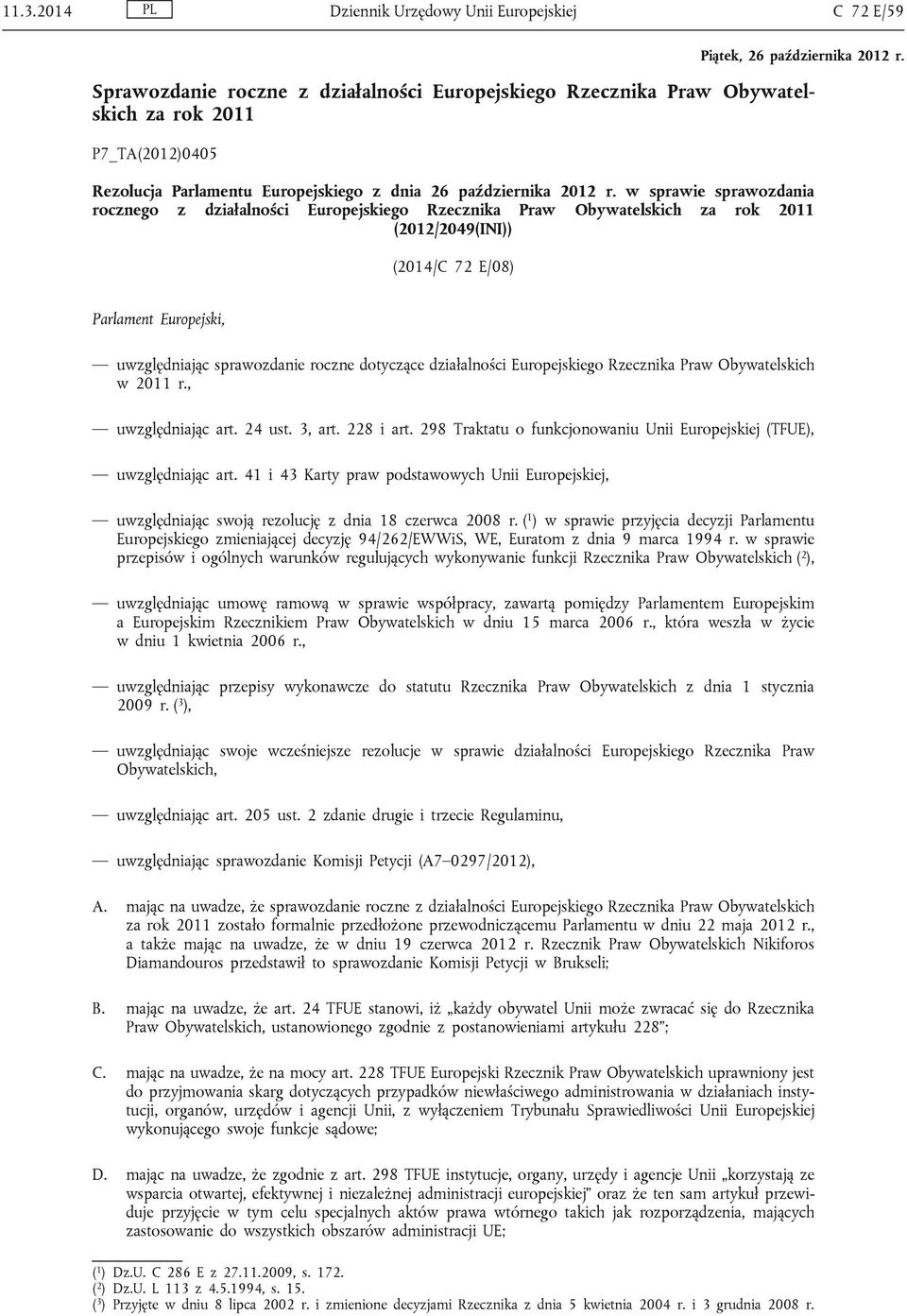 w sprawie sprawozdania rocznego z działalności Europejskiego Rzecznika Praw Obywatelskich za rok 2011 (2012/2049(INI)) (2014/C 72 E/08) Parlament Europejski, uwzględniając sprawozdanie roczne