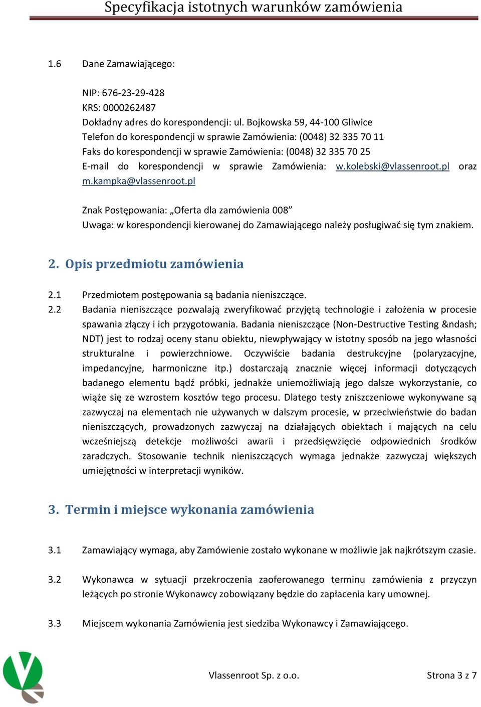 Zamówienia: w.kolebski@vlassenroot.pl oraz m.kampka@vlassenroot.pl Znak Postępowania: Oferta dla zamówienia 008 Uwaga: w korespondencji kierowanej do Zamawiającego należy posługiwać się tym znakiem.