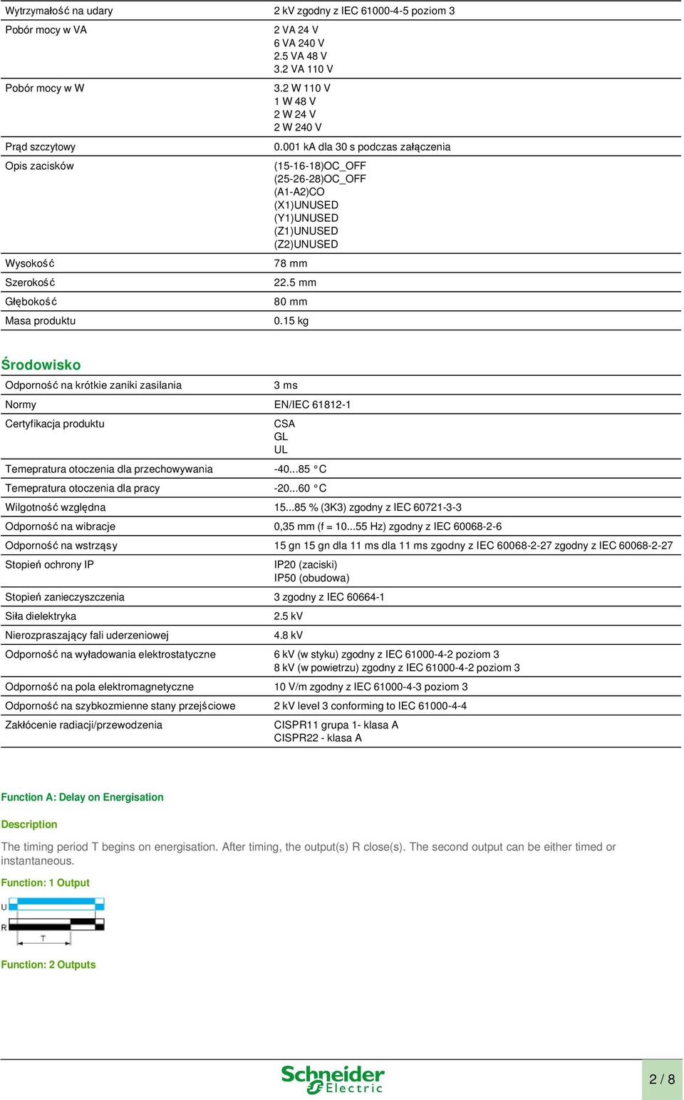 15 kg Środowisko Odporność na krótkie zaniki zasilania 3 ms Normy EN/IEC 61812-1 Certyfikacja produktu CSA GL UL Temepratura otoczenia dla przechowywania -40...85 C Temepratura otoczenia dla pracy -20.
