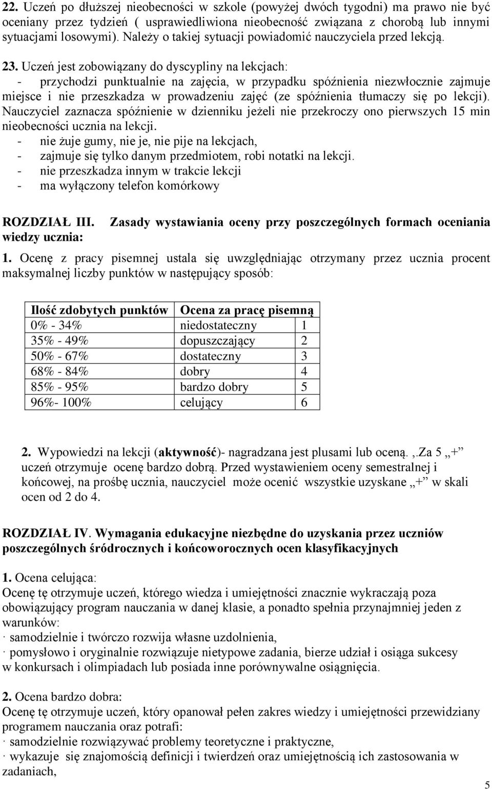 Uczeń jest zobowiązany do dyscypliny na lekcjach: - przychodzi punktualnie na zajęcia, w przypadku spóźnienia niezwłocznie zajmuje miejsce i nie przeszkadza w prowadzeniu zajęć (ze spóźnienia