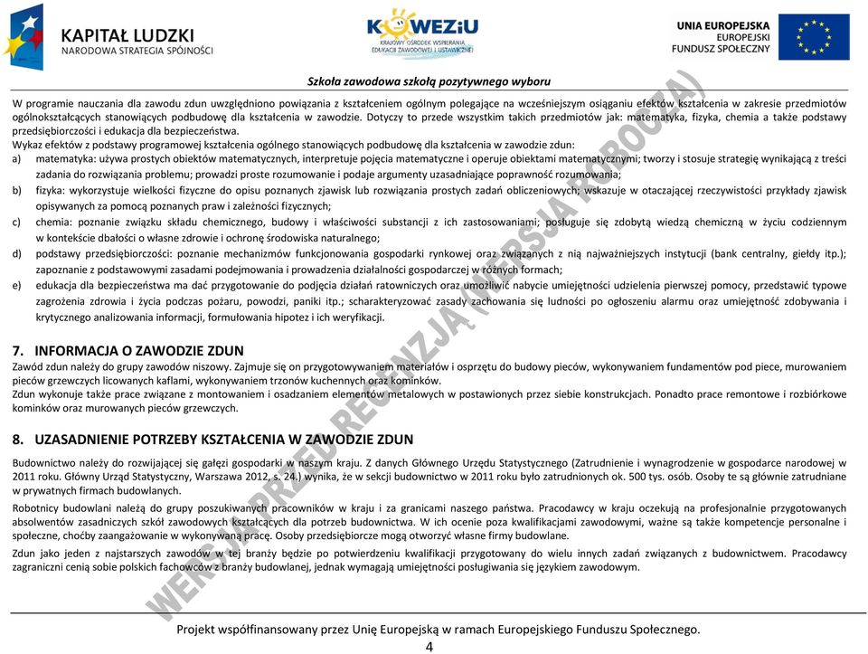 Wykaz efektów z podstawy programowej kształcenia ogólnego stanowiących podbudowę dla kształcenia w zawodzie zdun: a) matematyka: używa prostych obiektów matematycznych, interpretuje pojęcia