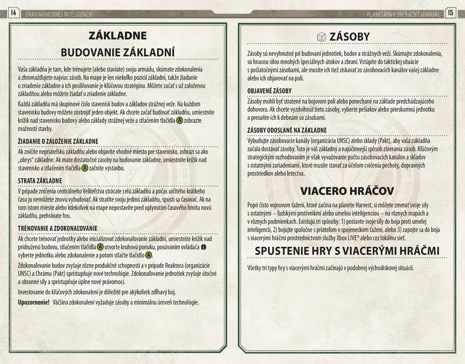 Môžete začať s už založenou základňou alebo môžete žiadať o zriadenie základne. Každá základňa má skupinové číslo stavenísk budov a základov strážnej veže.