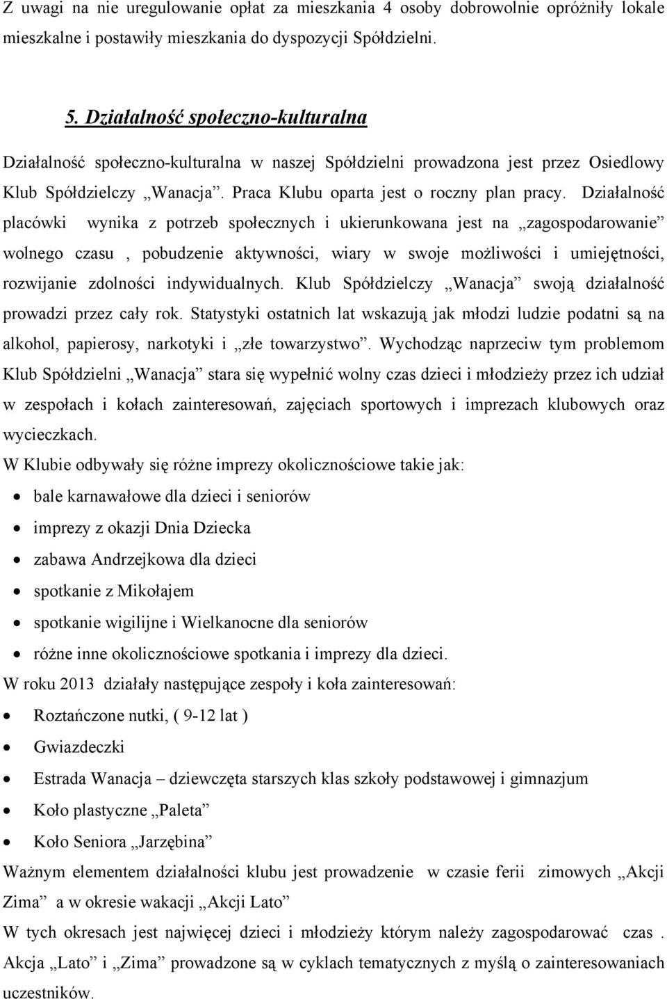 Działalność placówki wynika z potrzeb społecznych i ukierunkowana jest na zagospodarowanie wolnego czasu, pobudzenie aktywności, wiary w swoje możliwości i umiejętności, rozwijanie zdolności