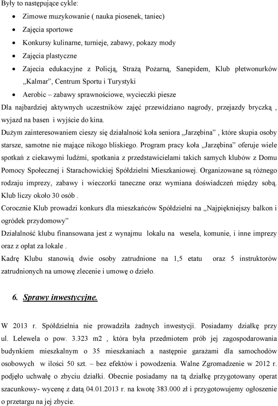 bryczką, wyjazd na basen i wyjście do kina. Dużym zainteresowaniem cieszy się działalność koła seniora Jarzębina, które skupia osoby starsze, samotne nie mające nikogo bliskiego.