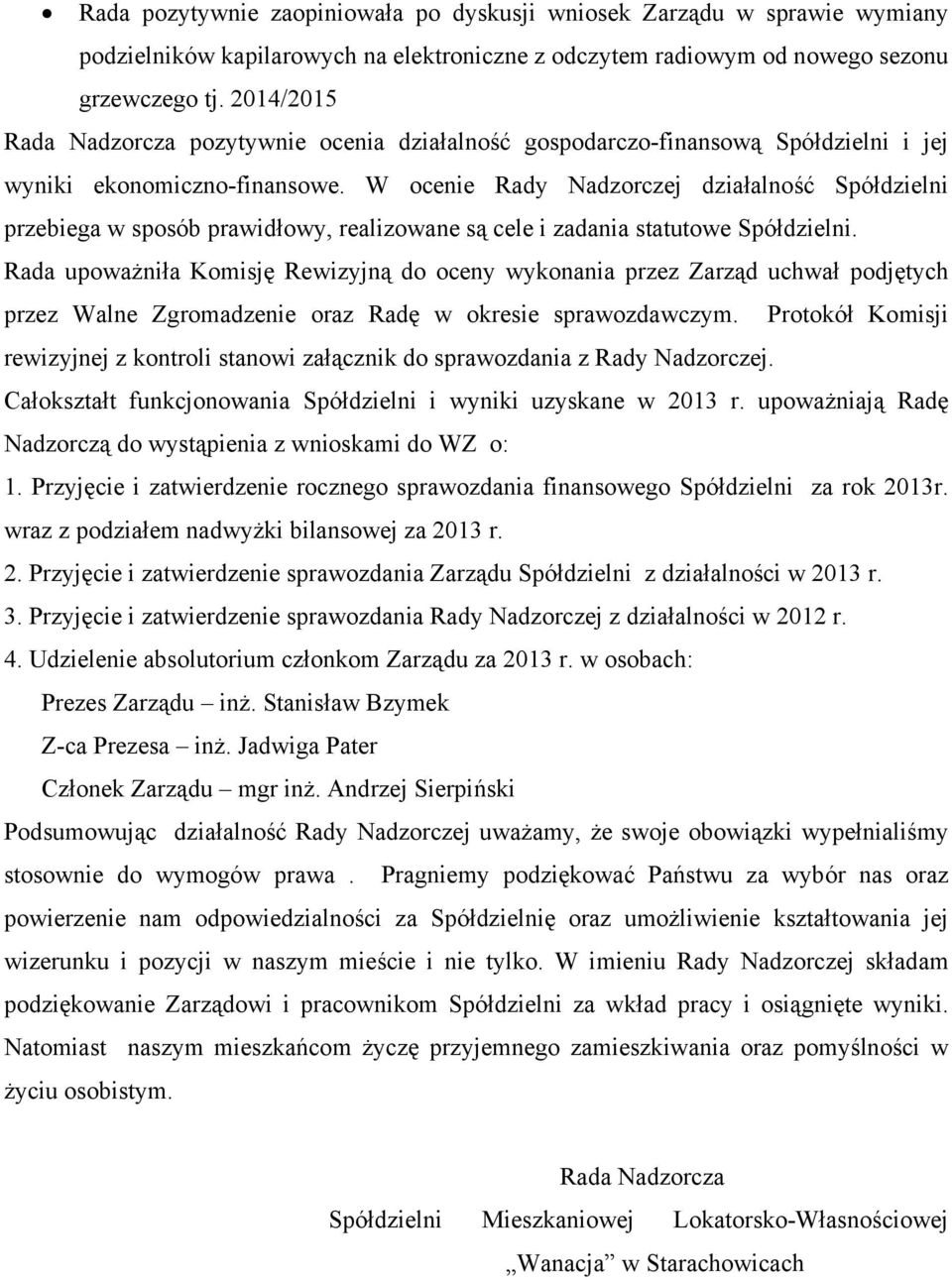 W ocenie Rady Nadzorczej działalność Spółdzielni przebiega w sposób prawidłowy, realizowane są cele i zadania statutowe Spółdzielni.