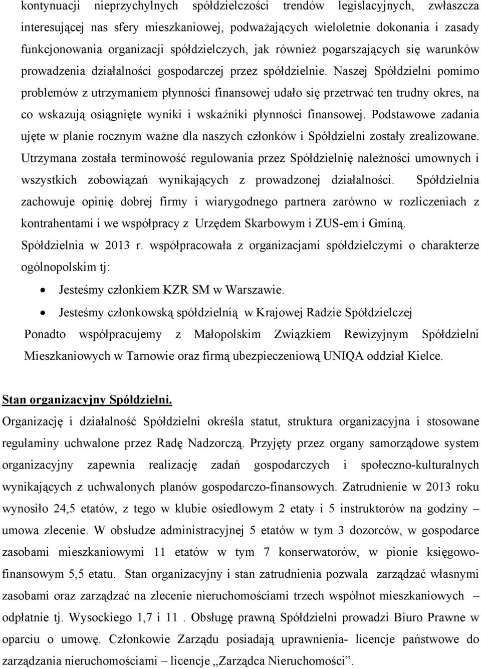 Naszej Spółdzielni pomimo problemów z utrzymaniem płynności finansowej udało się przetrwać ten trudny okres, na co wskazują osiągnięte wyniki i wskaźniki płynności finansowej.