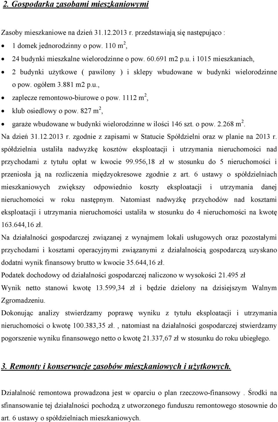 1112 m 2, klub osiedlowy o pow. 827 m 2, garaże wbudowane w budynki wielorodzinne w ilości 146 szt. o pow. 2.268 m 2. Na dzień 31.12.2013 r.