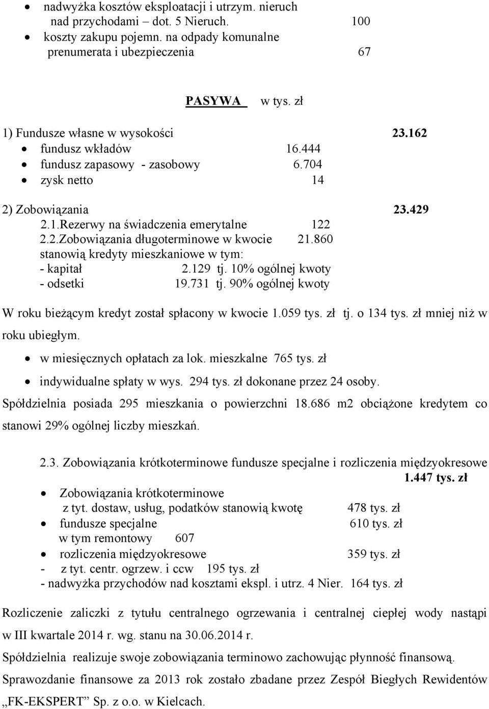 860 stanowią kredyty mieszkaniowe w tym: - kapitał 2.129 tj. 10% ogólnej kwoty - odsetki 19.731 tj. 90% ogólnej kwoty W roku bieżącym kredyt został spłacony w kwocie 1.059 tys. zł tj. o 134 tys.