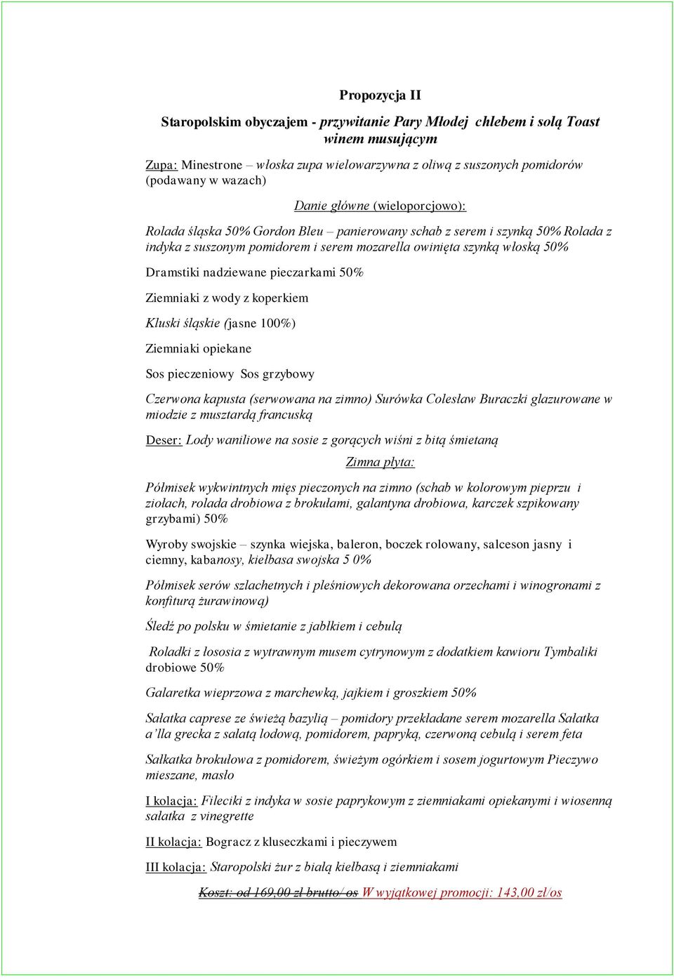 pieczarkami 50% Ziemniaki z wody z koperkiem Kluski śląskie (jasne 100%) Ziemniaki opiekane Sos pieczeniowy Sos grzybowy Czerwona kapusta (serwowana na zimno) Surówka Colesław Buraczki glazurowane w