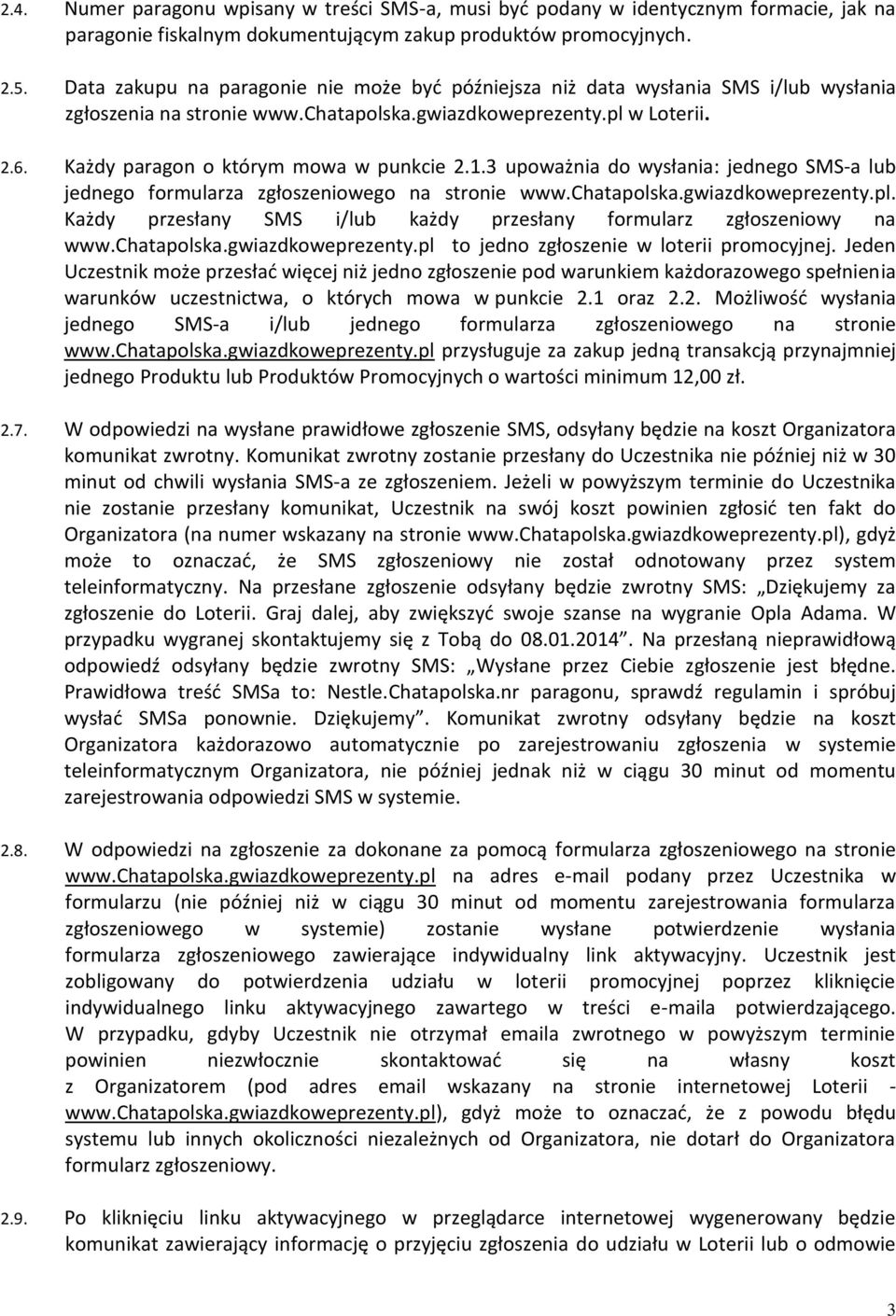Każdy paragon o którym mowa w punkcie 2.1.3 upoważnia do wysłania: jednego SMS-a lub jednego formularza zgłoszeniowego na stronie www.chatapolska.gwiazdkoweprezenty.pl.