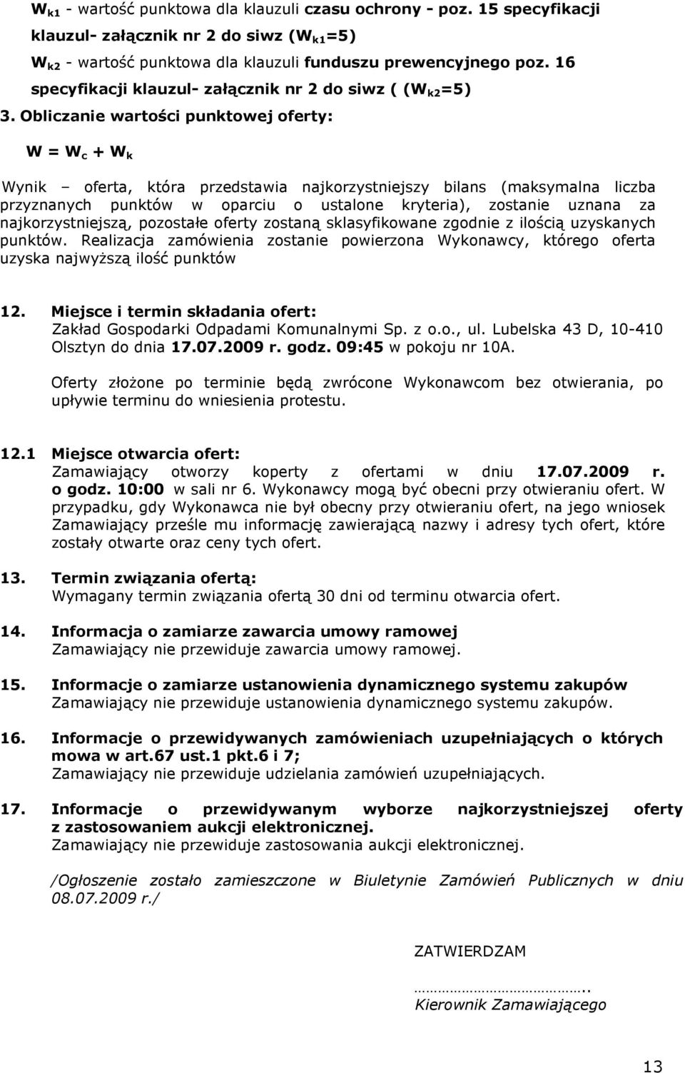 Obliczanie wartości punktowej oferty: W = W c + W k Wynik oferta, która przedstawia najkorzystniejszy bilans (maksymalna liczba przyznanych punktów w oparciu o ustalone kryteria), zostanie uznana za