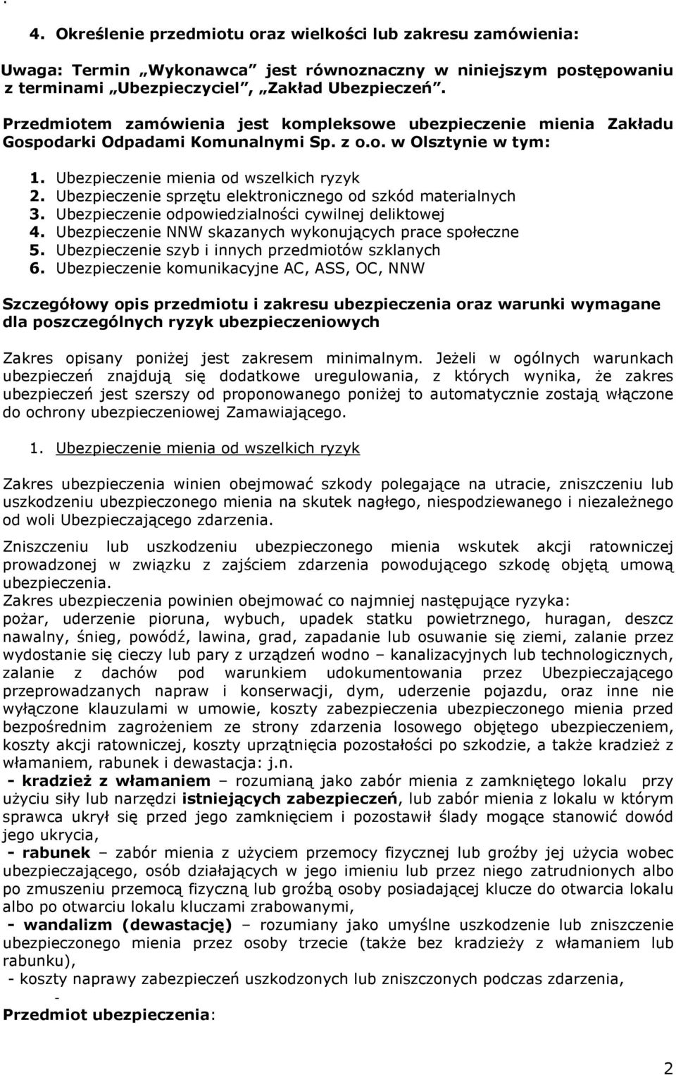 Ubezpieczenie sprzętu elektronicznego od szkód materialnych 3. Ubezpieczenie odpowiedzialności cywilnej deliktowej 4. Ubezpieczenie NNW skazanych wykonujących prace społeczne 5.