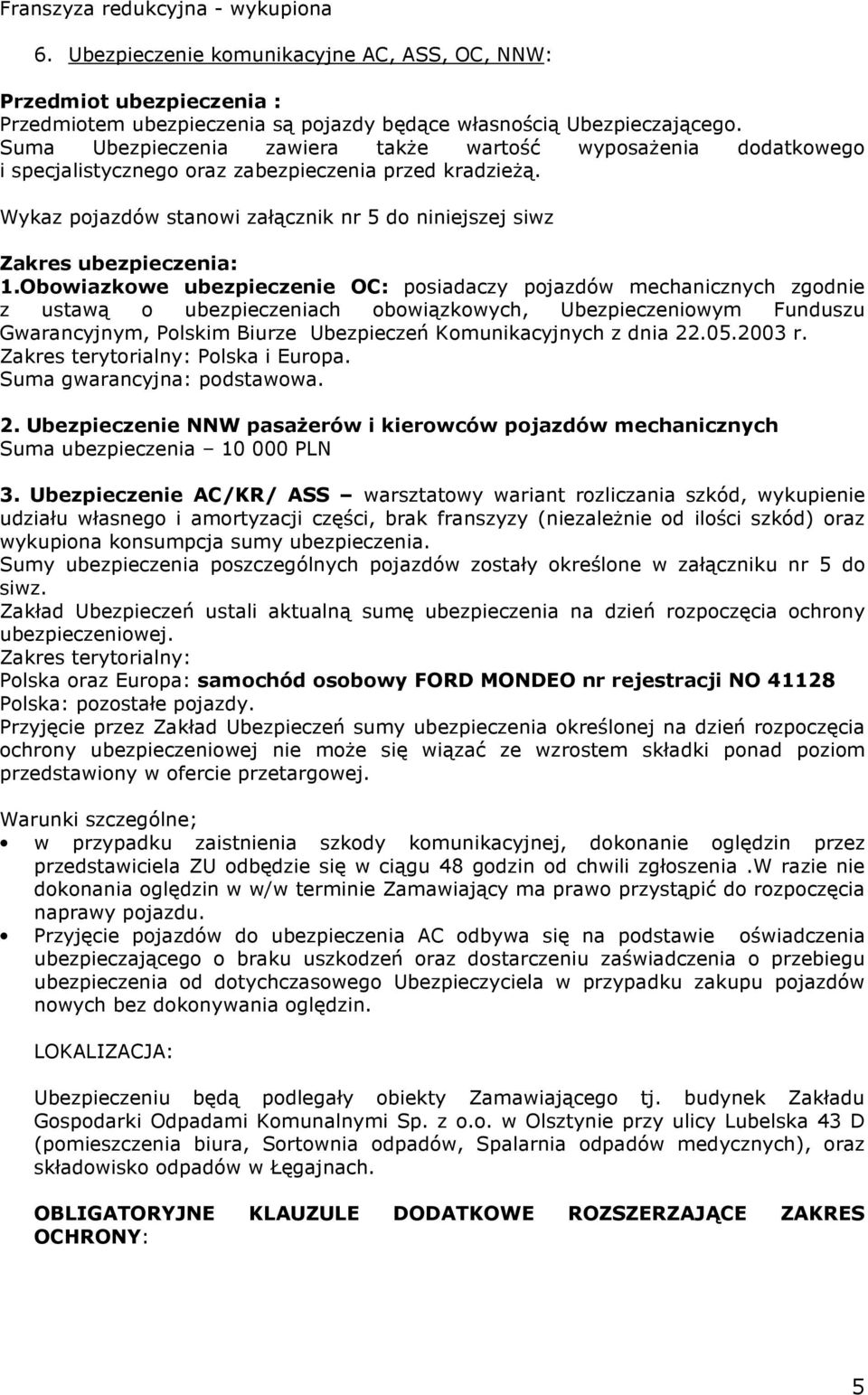 Wykaz pojazdów stanowi załącznik nr 5 do niniejszej siwz Zakres ubezpieczenia: 1.