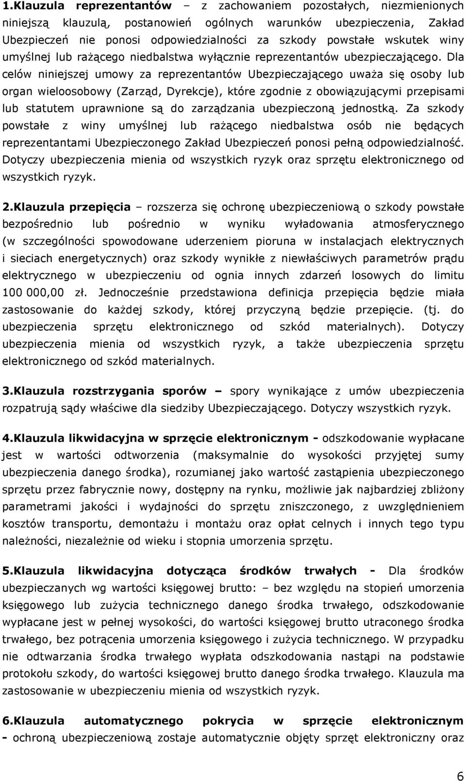 Dla celów niniejszej umowy za reprezentantów Ubezpieczającego uwaŝa się osoby lub organ wieloosobowy (Zarząd, Dyrekcje), które zgodnie z obowiązującymi przepisami lub statutem uprawnione są do