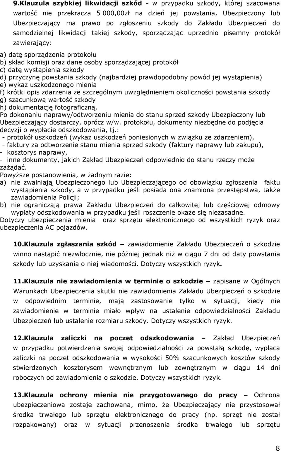 protokół c) datę wystąpienia szkody d) przyczynę powstania szkody (najbardziej prawdopodobny powód jej wystąpienia) e) wykaz uszkodzonego mienia f) krótki opis zdarzenia ze szczególnym uwzględnieniem