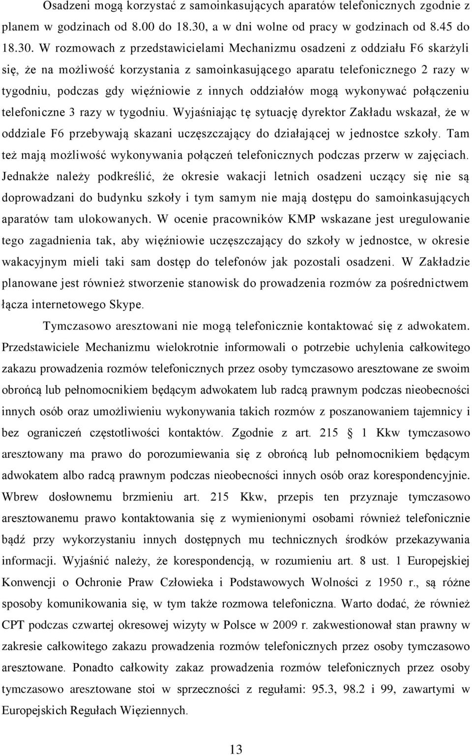 W rozmowach z przedstawicielami Mechanizmu osadzeni z oddziału F6 skarżyli się, że na możliwość korzystania z samoinkasującego aparatu telefonicznego 2 razy w tygodniu, podczas gdy więźniowie z
