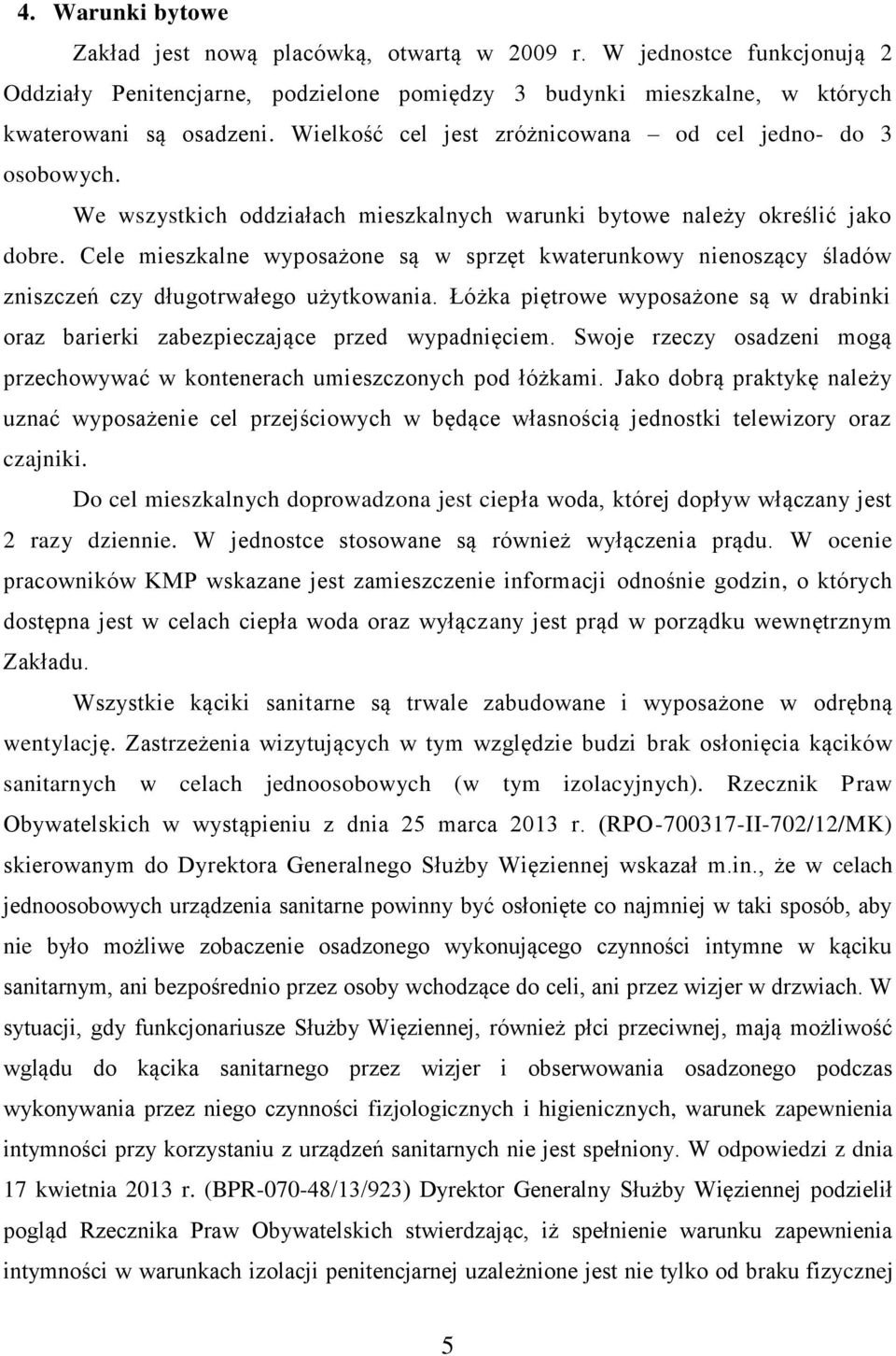 Cele mieszkalne wyposażone są w sprzęt kwaterunkowy nienoszący śladów zniszczeń czy długotrwałego użytkowania. Łóżka piętrowe wyposażone są w drabinki oraz barierki zabezpieczające przed wypadnięciem.