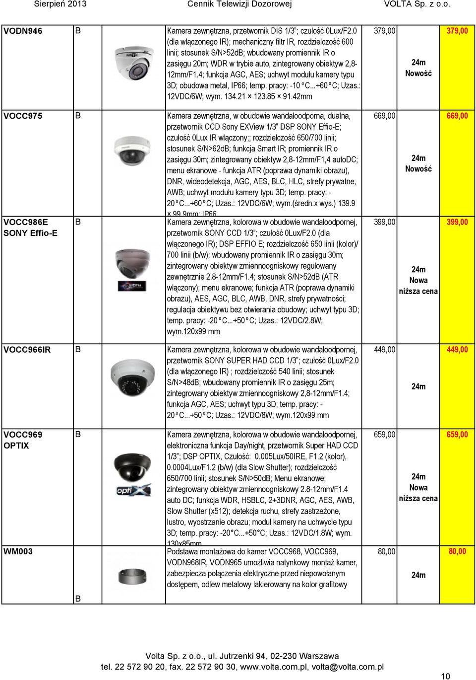 4; funkcja AGC, AES; uchwyt modułu kamery typu 3D; obudowa metal, IP66; temp. pracy: -10⁰C...+60⁰C; Uzas.: 12VDC/6W; wym. 134.21 123.85 91.