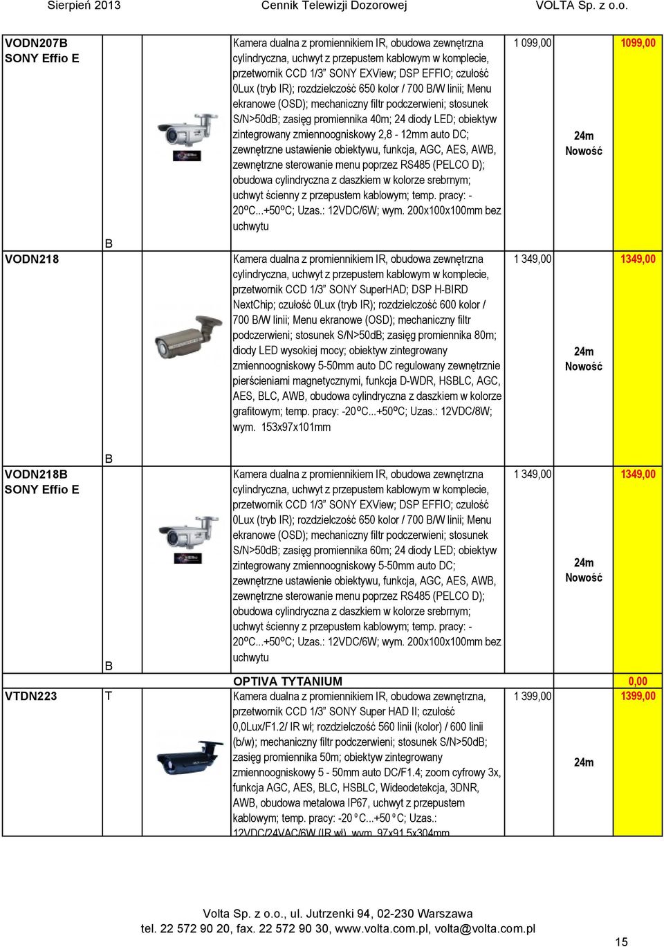 2,8-12mm auto DC; zewnętrzne ustawienie obiektywu, funkcja, AGC, AES, AW, zewnętrzne sterowanie menu poprzez RS485 (PELCO D); obudowa cylindryczna z daszkiem w kolorze srebrnym; uchwyt ścienny z