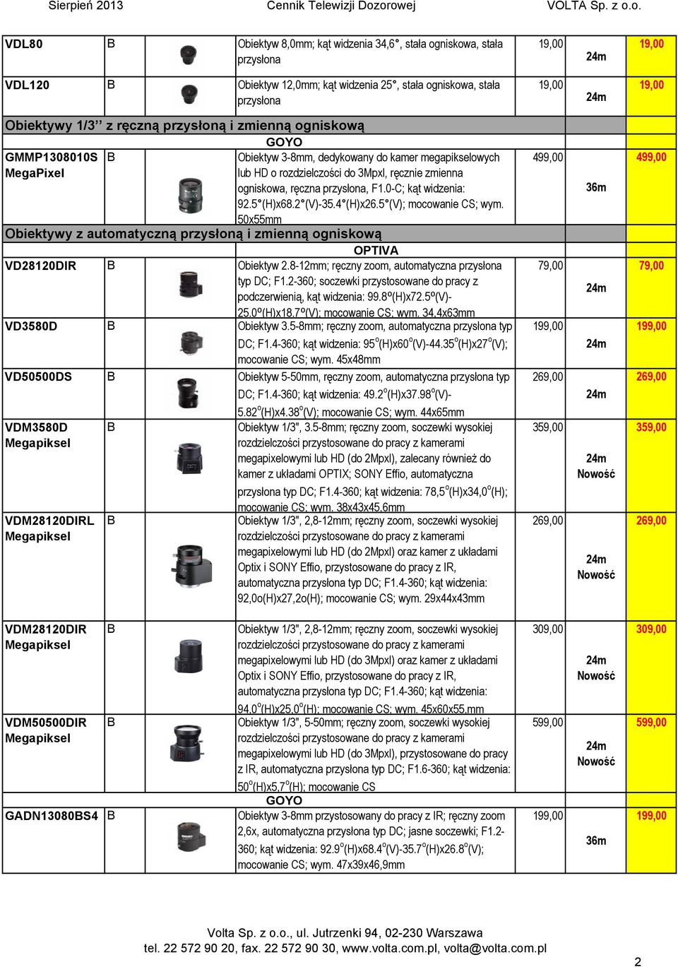 0-C; kąt widzenia: 92.5 (H)x68.2 (V)-35.4 (H)x26.5 (V); mocowanie CS; wym. 50x55mm Obiektywy z automatyczną przysłoną i zmienną ogniskową OPTIVA VD28120DIR Obiektyw 2.