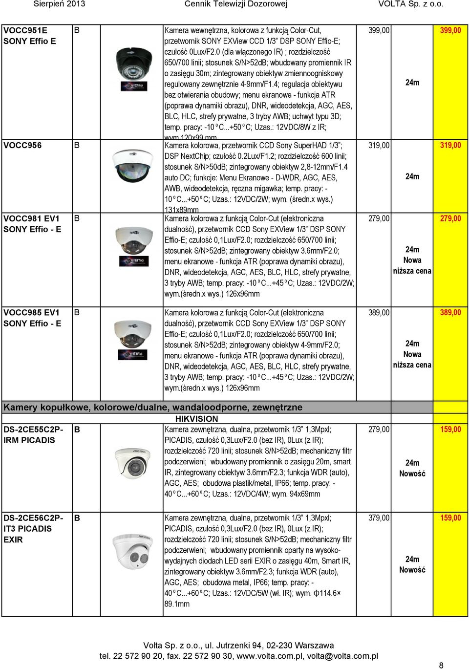 4; regulacja obiektywu bez otwierania obudowy; menu ekranowe - funkcja ATR (poprawa dynamiki obrazu), DNR, wideodetekcja, AGC, AES, LC, HLC, strefy prywatne, 3 tryby AW; uchwyt typu 3D; temp.