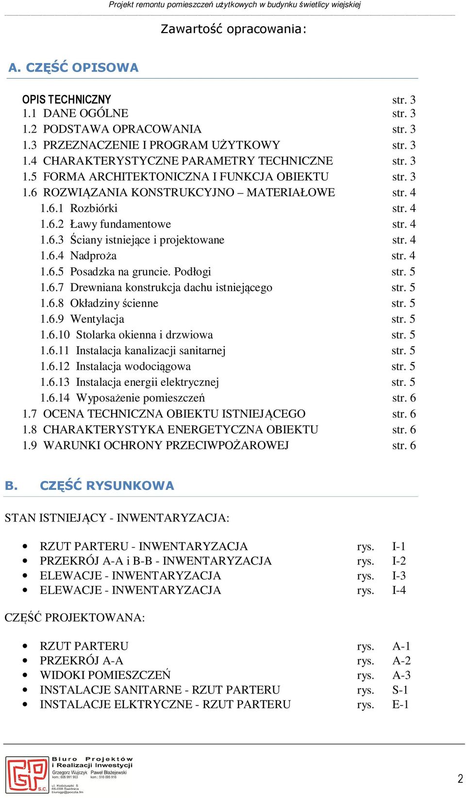 4 1.6.3 Ściany istniejące i projektowane str. 4 1.6.4 Nadproża str. 4 1.6.5 Posadzka na gruncie. Podłogi str. 5 1.6.7 Drewniana konstrukcja dachu istniejącego str. 5 1.6.8 Okładziny ścienne str. 5 1.6.9 Wentylacja str.