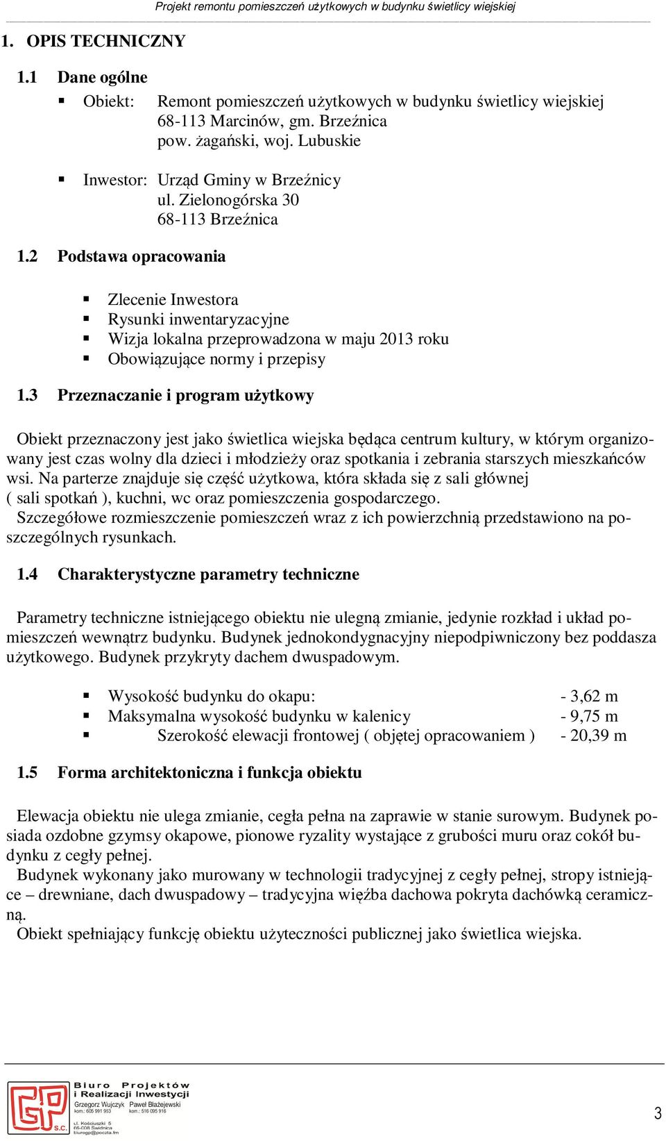 2 Podstawa opracowania Zlecenie Inwestora Rysunki inwentaryzacyjne Wizja lokalna przeprowadzona w maju 2013 roku Obowiązujące normy i przepisy 1.