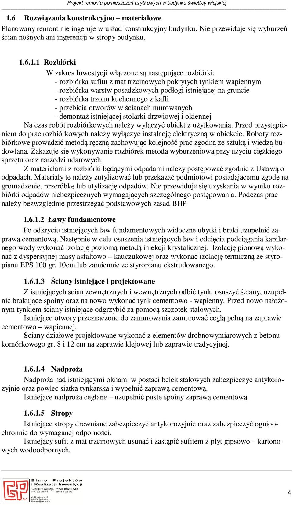 6.1.1 Rozbiórki W zakres Inwestycji włączone są następujące rozbiórki: - rozbiórka sufitu z mat trzcinowych pokrytych tynkiem wapiennym - rozbiórka warstw posadzkowych podłogi istniejącej na gruncie