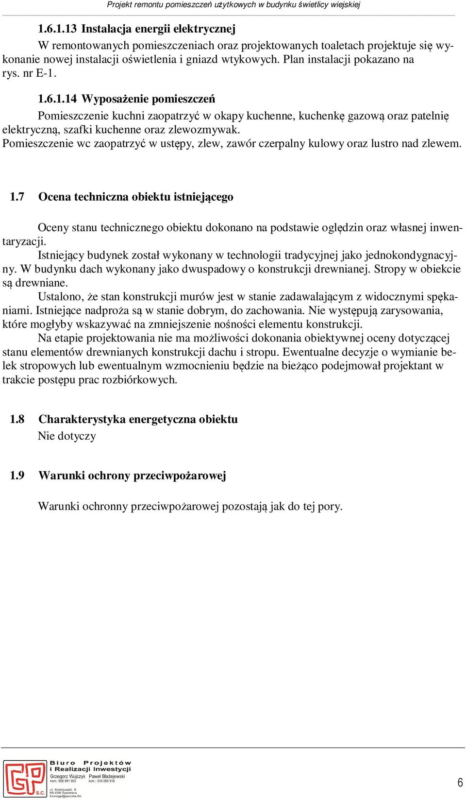 Plan instalacji pokazano na rys. nr E-1. 1.6.1.14 Wyposażenie pomieszczeń Pomieszczenie kuchni zaopatrzyć w okapy kuchenne, kuchenkę gazową oraz patelnię elektryczną, szafki kuchenne oraz zlewozmywak.