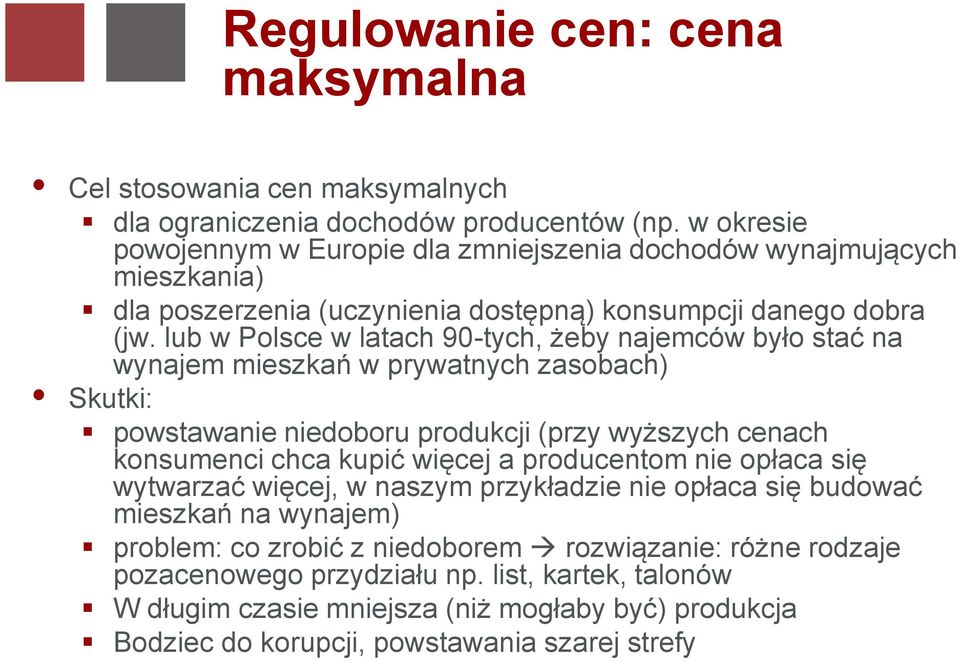 lub w Polsce w latach 90-tych, żeby najemców było stać na wynajem mieszkań w prywatnych zasobach) Skutki: powstawanie niedoboru produkcji (przy wyższych cenach konsumenci chca kupić więcej a