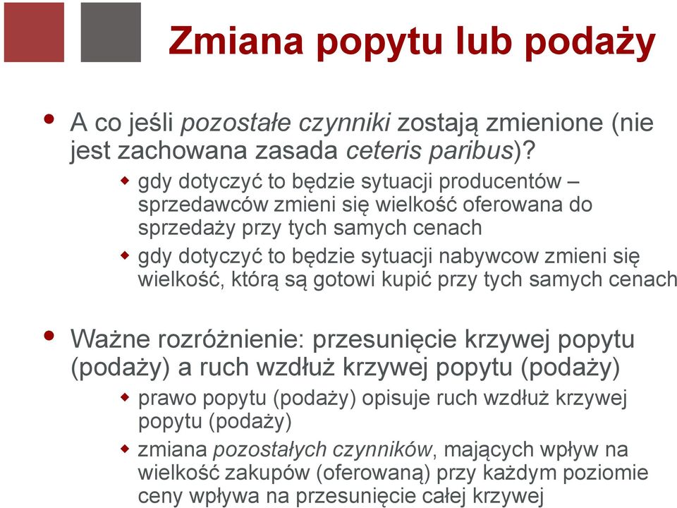 nabywcow zmieni się wielkość, którą są gotowi kupić przy tych samych cenach Ważne rozróżnienie: przesunięcie krzywej popytu (podaży) a ruch wzdłuż krzywej popytu