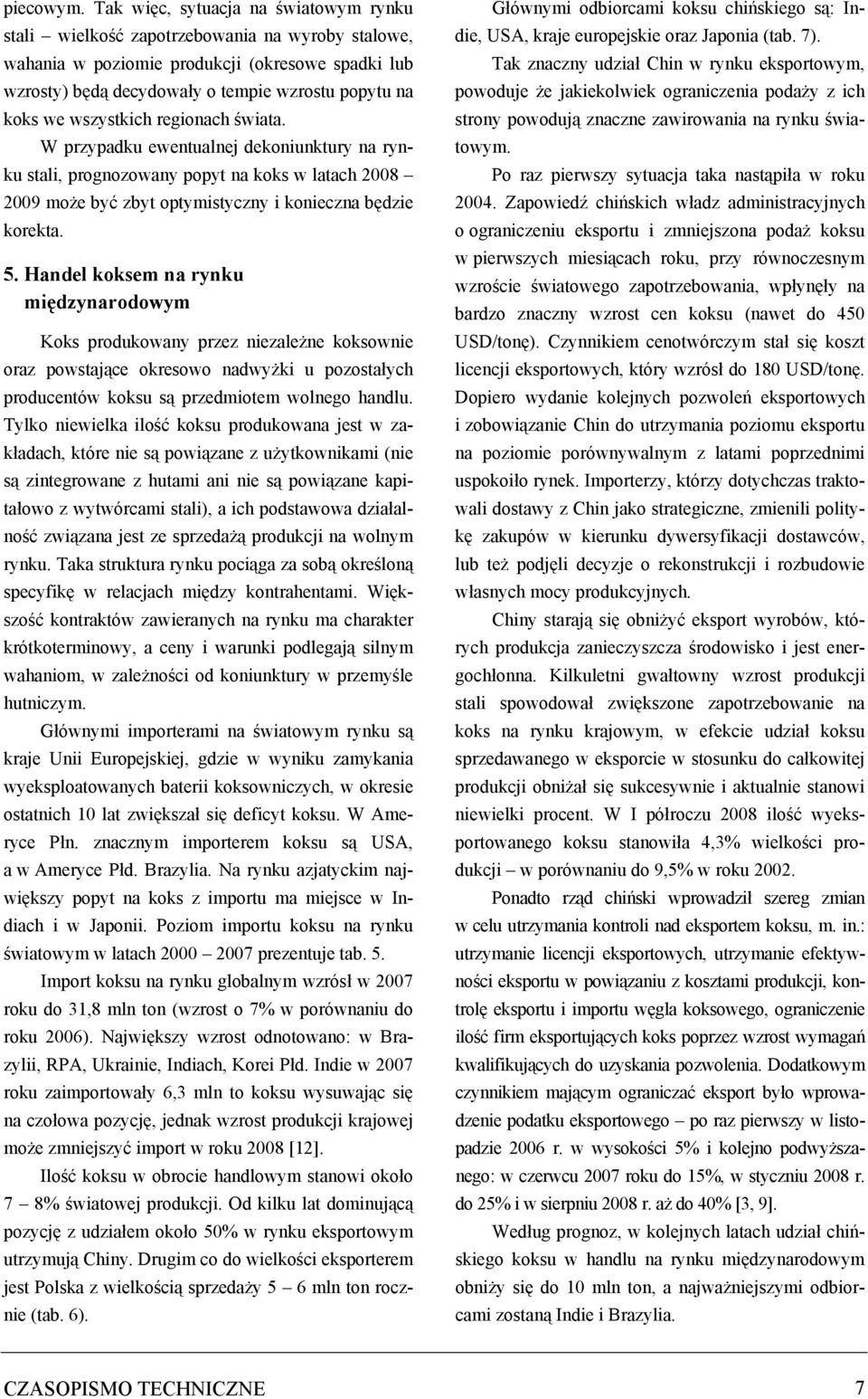 wszystkich regionach świata. W przypadku ewentualnej dekoniunktury na rynku stali, prognozowany popyt na koks w latach 2008 2009 może być zbyt optymistyczny i konieczna będzie korekta. 5.