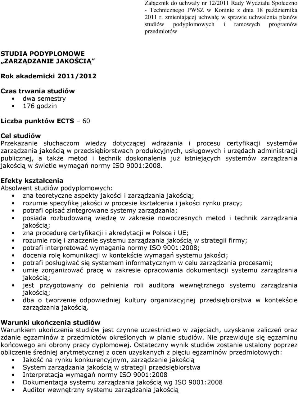 semestry 176 godzin Liczba punktów ECTS 60 Cel studiów Przekazanie słuchaczom wiedzy dotyczącej wdrażania i procesu certyfikacji systemów zarządzania jakością w przedsiębiorstwach produkcyjnych,