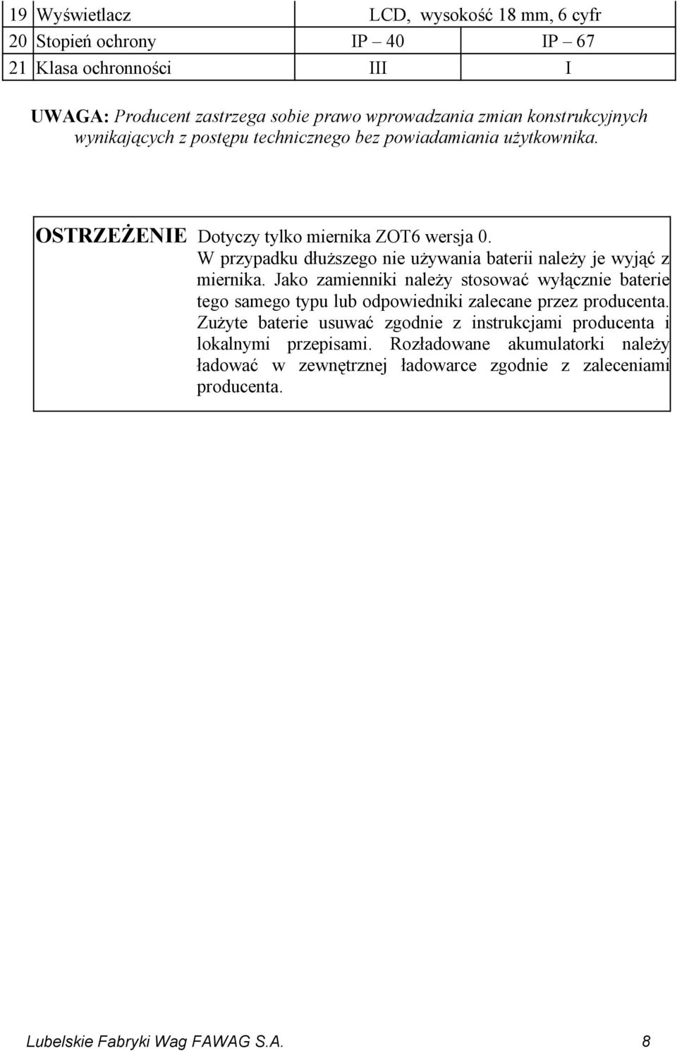 W przypadku dłuższego nie używania baterii należy je wyjąć z miernika.