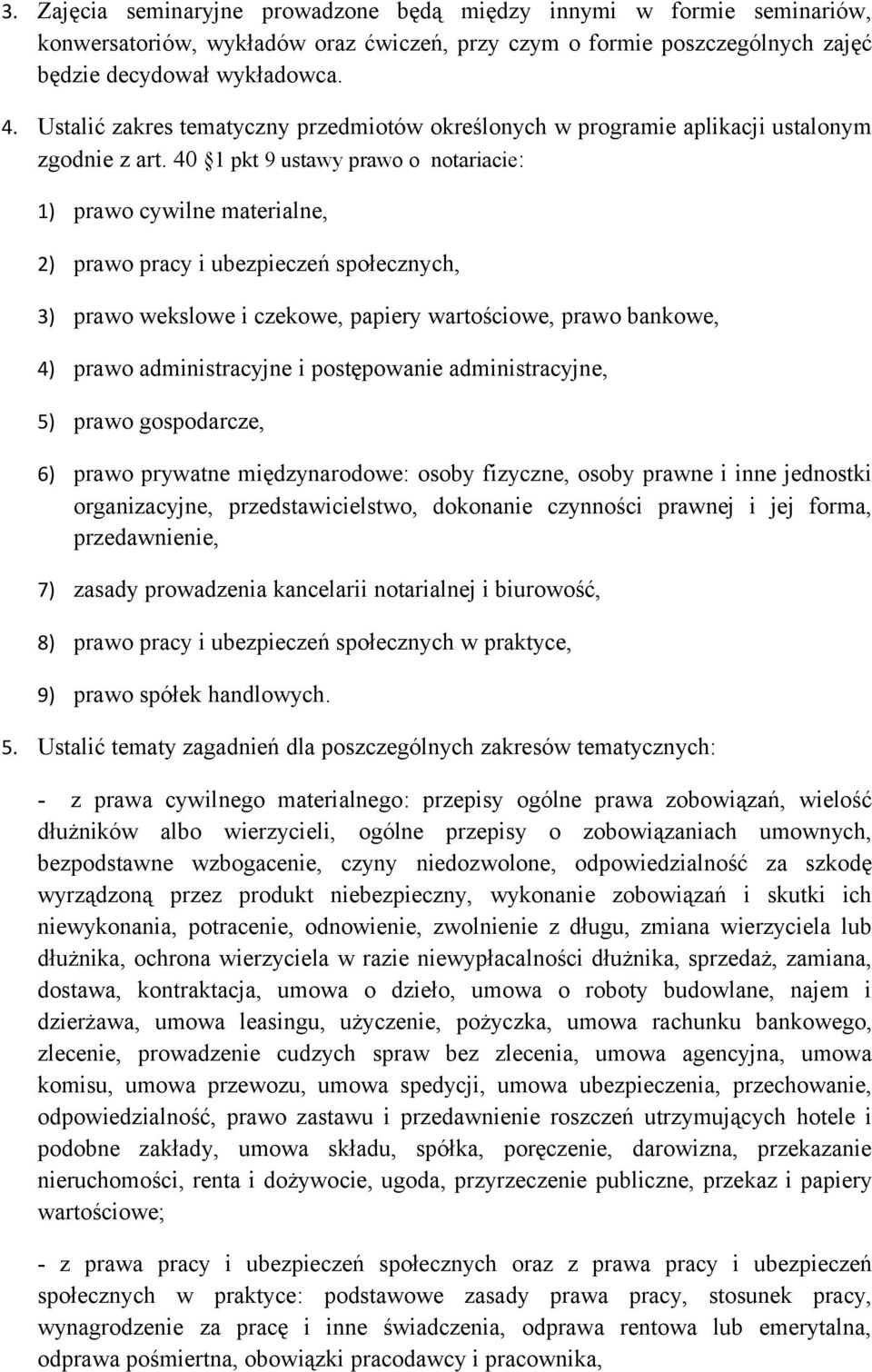 40 1 pkt 9 ustawy prawo o notariacie: 1) prawo cywilne materialne, 2) prawo pracy i ubezpieczeń społecznych, 3) prawo wekslowe i czekowe, papiery wartościowe, prawo bankowe, 4) prawo administracyjne