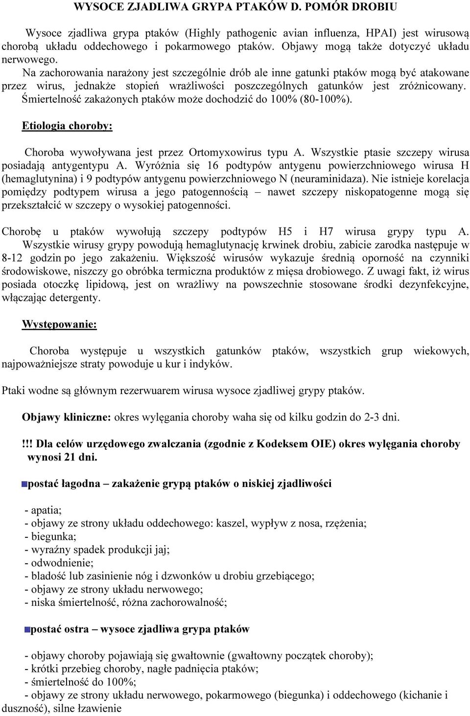 Na zachorowania narażony jest szczególnie drób ale inne gatunki ptaków mogą być atakowane przez wirus, jednakże stopień wrażliwości poszczególnych gatunków jest zróżnicowany.