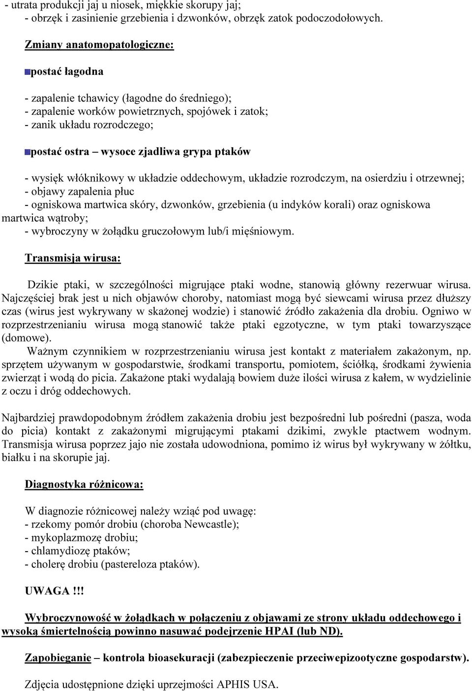 grypa ptaków - wysięk włóknikowy w układzie oddechowym, układzie rozrodczym, na osierdziu i otrzewnej; - objawy zapalenia płuc - ogniskowa martwica skóry, dzwonków, grzebienia (u indyków korali) oraz