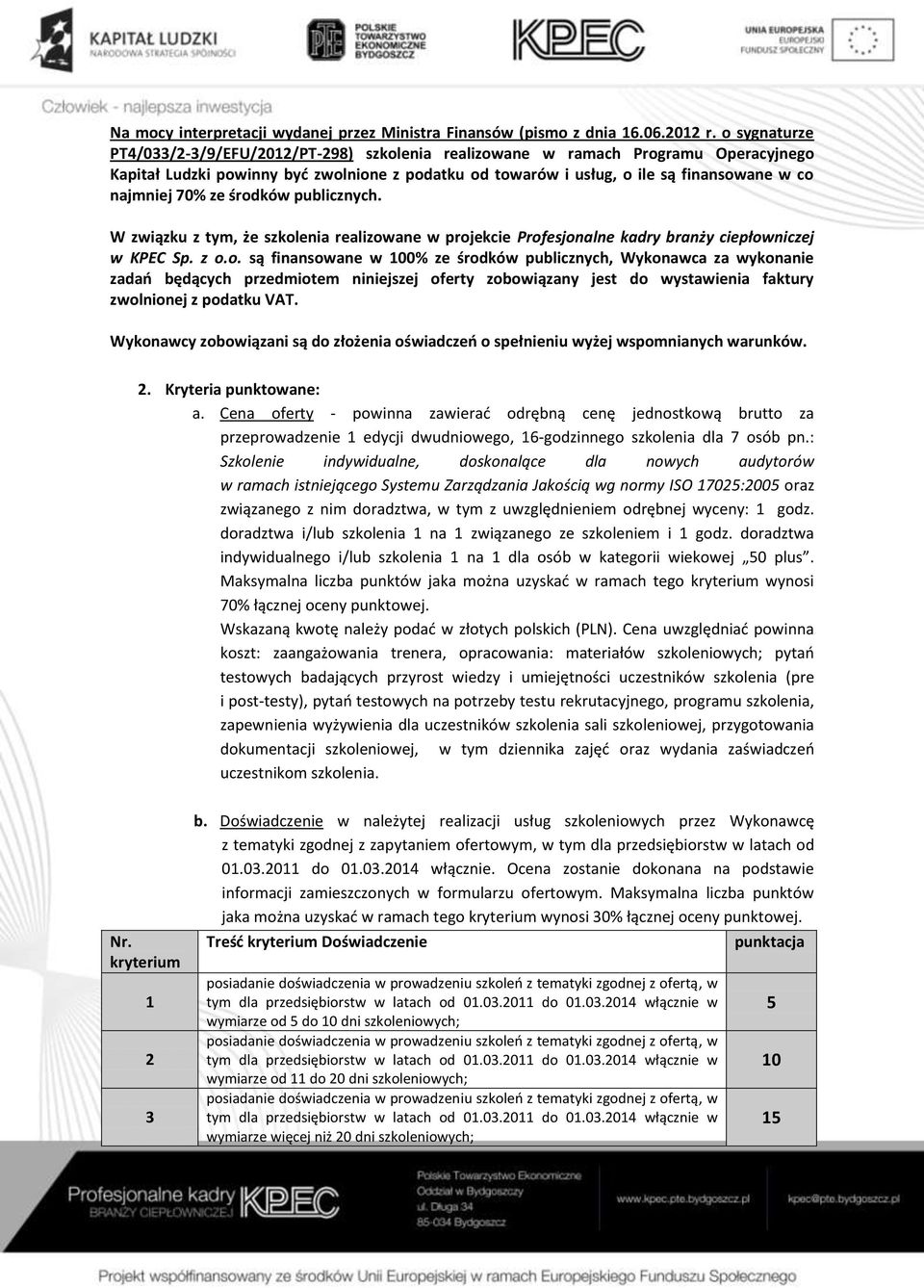 70% ze środków publicznych. W związku z tym, że szkolenia realizowane w projekcie Profesjonalne kadry branży ciepłowniczej w KPEC Sp. z o.o. są finansowane w 100% ze środków publicznych, Wykonawca za wykonanie zadań będących przedmiotem niniejszej oferty zobowiązany jest do wystawienia faktury zwolnionej z podatku VAT.