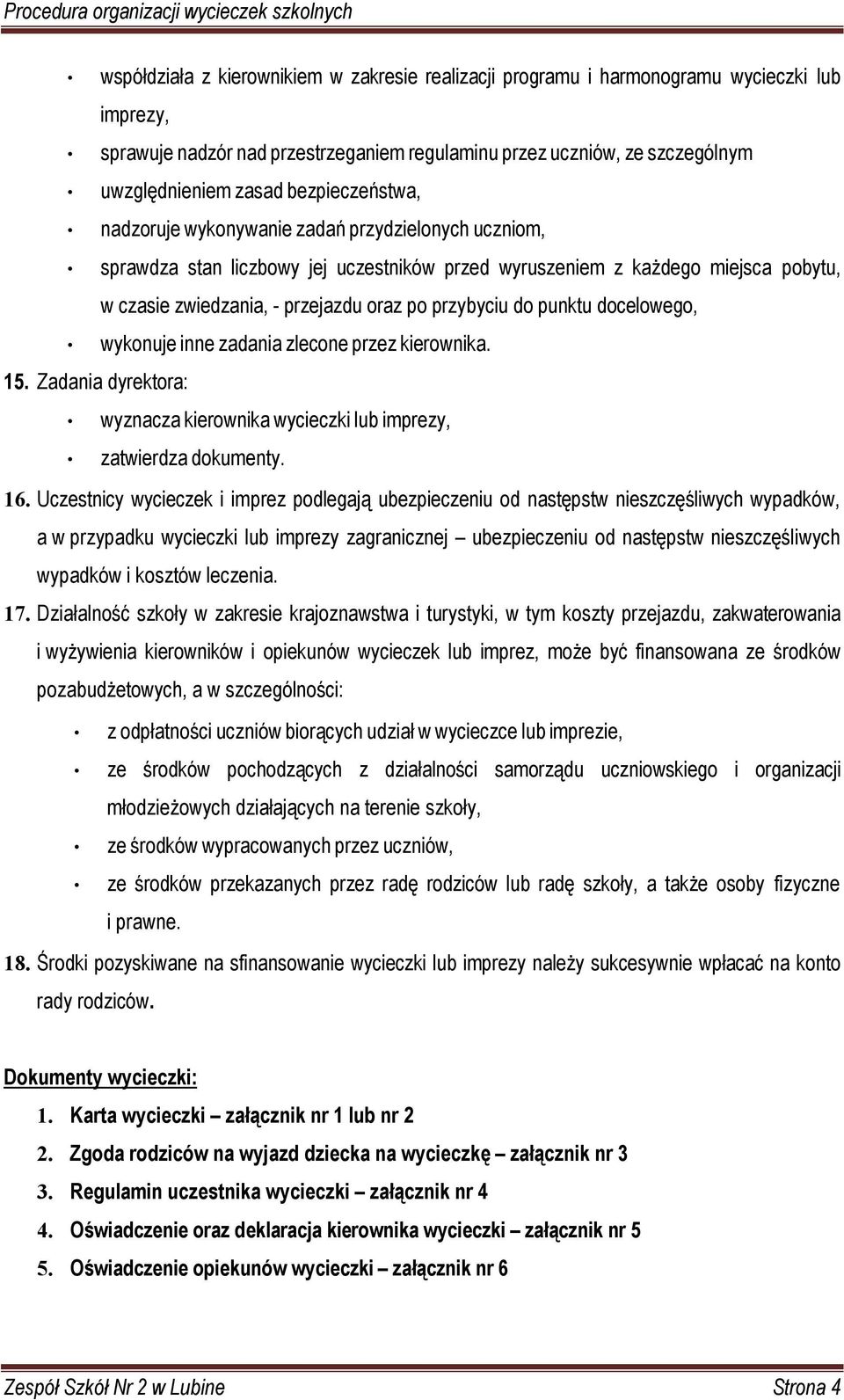 przybyciu do punktu docelowego, wykonuje inne zadania zlecone przez kierownika. 15. Zadania dyrektora: wyznacza kierownika wycieczki lub imprezy, zatwierdza dokumenty. 16.