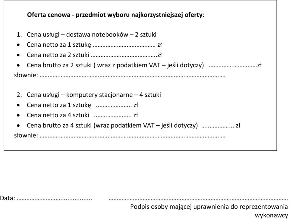 .zł Cena brutto za 2 sztuki ( wraz z podatkiem VAT jeśli dotyczy) zł słownie:. 2. Cena usługi komputery stacjonarne 4 sztuki Cena netto za 1 sztukę.